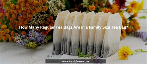 how many family size tea bags to make a gallon of tea? the potential of tea in our daily lives